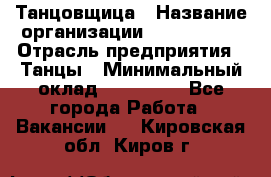 Танцовщица › Название организации ­ MaxAngels › Отрасль предприятия ­ Танцы › Минимальный оклад ­ 100 000 - Все города Работа » Вакансии   . Кировская обл.,Киров г.